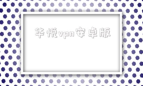 华悦vpn安卓版expressvnp手机版